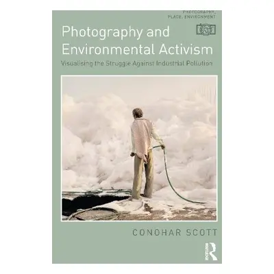 Photography and Environmental Activism - Scott, Conohar