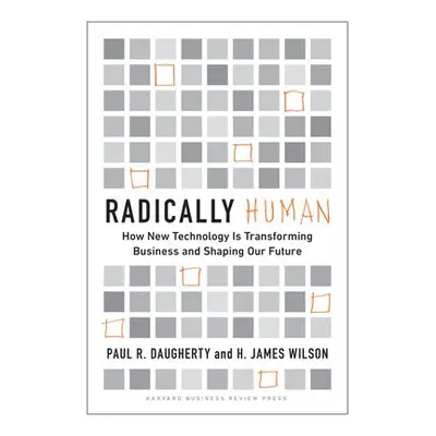 Radically Human - Daugherty, Paul a Wilson, H. James