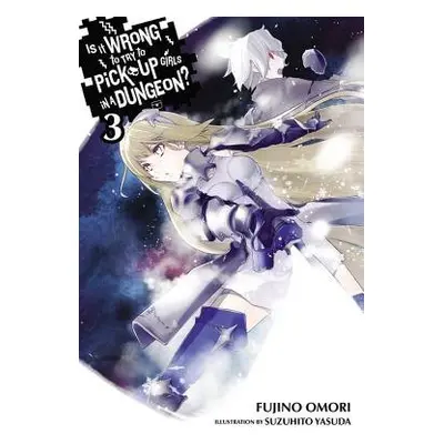 Is It Wrong to Try to Pick Up Girls in a Dungeon?, Vol. 3 (light novel) - Omori, Fujino