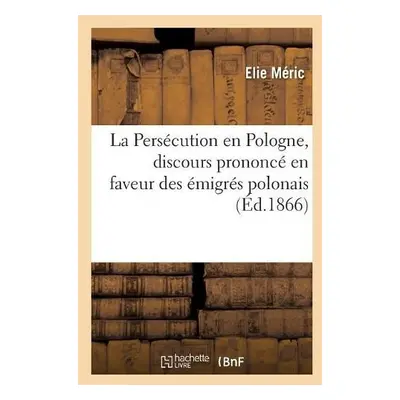 Pers?cution En Pologne, Discours Prononc? En Faveur Des ?migr?s Polonais - M?ric, Elie