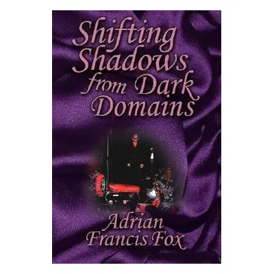 Shifting Shadows From Dark Domains - Fox, Adrian Francis