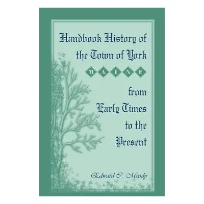 Handbook History of the Town of York [Maine] From Early Times to the Present - Moody, Edward C