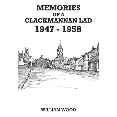 Memories of a Clackmannan Lad 1947 – 1958 - Wood, William