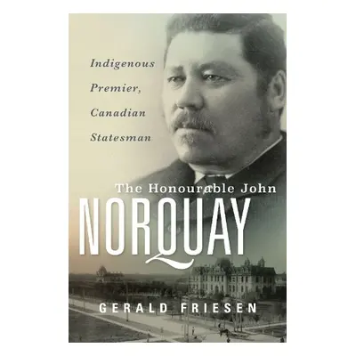 Honourable John Norquay - Friesen, Gerald