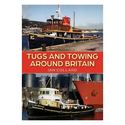 Tugs and Towing Around Britain - Collard, Ian