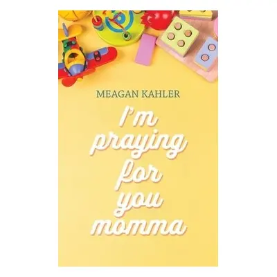 I'm Praying For You Momma - Kahler, Meagan