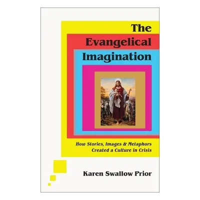 Evangelical Imagination – How Stories, Images, and Metaphors Created a Culture in Crisis - Swall