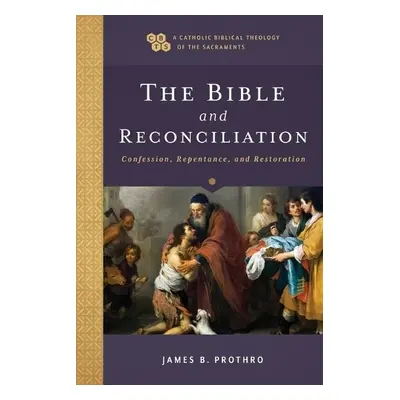 Bible and Reconciliation – Confession, Repentance, and Restoration - Prothro, James B. a Gray, T