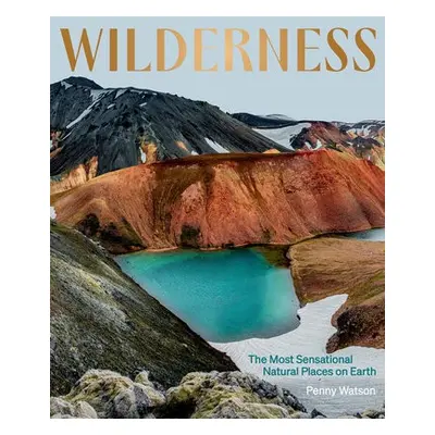 Wilderness: The Most Sensational Natural Places on Earth - Watson, Penny