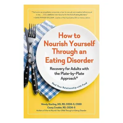 How to Nourish Yourself Through an Eating Disorder - Sterling, Wendy