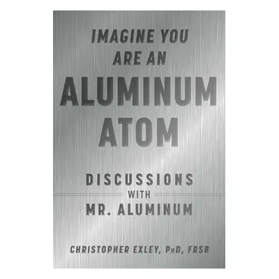 Imagine You Are An Aluminum Atom - Exley, Christopher