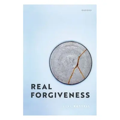 Real Forgiveness - Russell, Luke (Associate Professor in Philosophy, Associate Professor in Phil