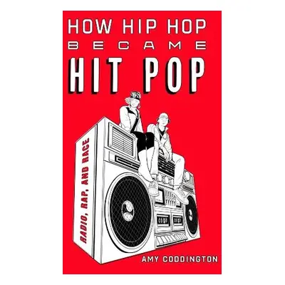 How Hip Hop Became Hit Pop - Coddington, Amy