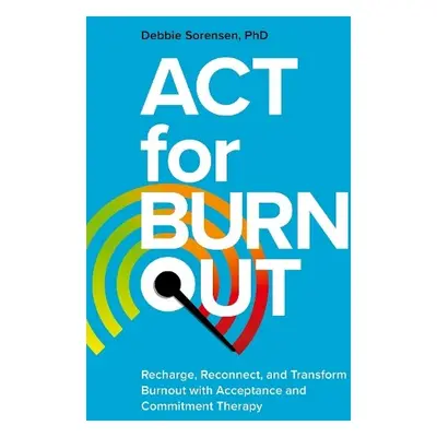 ACT for Burnout - Sorensen, Debbie