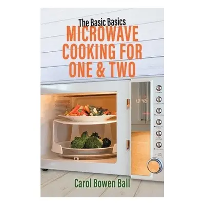 Basic Basics Microwave Cooking for One a Two - Bowen Ball, Carol