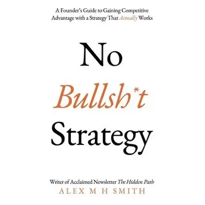 No Bullsh*t Strategy - Smith, Alex M H