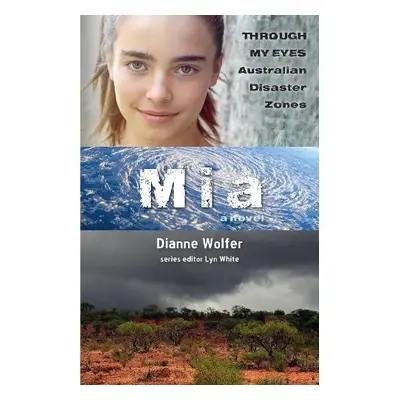 Mia: Through My Eyes - Australian Disaster Zones - Wolfer, Dianne