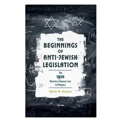 Beginnings of Anti-Jewish Legislation - Kovacs, Maria M. (Central European University)