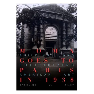 MoMA Goes to Paris in 1938 - Riley, Caroline M.