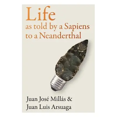 Life As Told by a Sapiens to a Neanderthal - Millas, Juan Jose a Arsuaga, Juan Luis