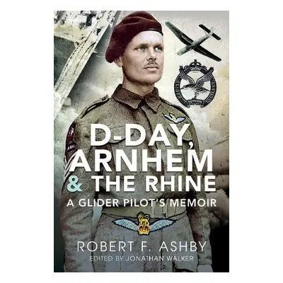 D-Day, Arnhem and the Rhine - Ashby, Robert F