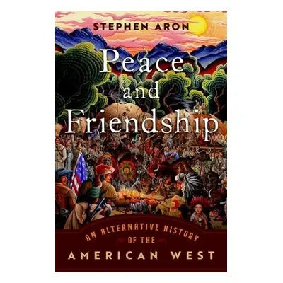 Peace and Friendship - Aron, Stephen (Professor Emeritus of History, Professor Emeritus of Histo