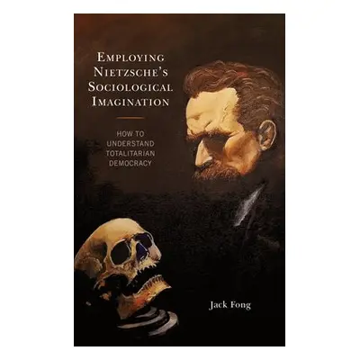 Employing Nietzsche’s Sociological Imagination - Fong, Jack