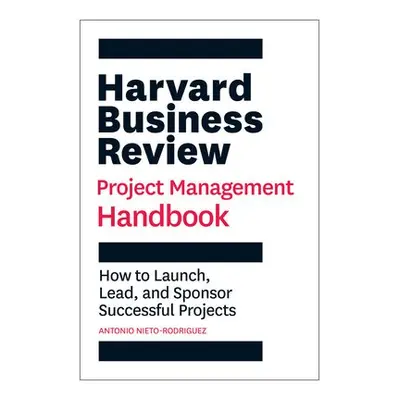 Harvard Business Review Project Management Handbook - Nieto-Rodriguez, Antonio