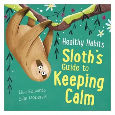 Healthy Habits: Sloth's Guide to Keeping Calm - Edwards, Lisa