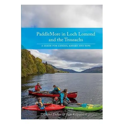 PaddleMore in Loch Lomond and The Trossachs - Dolier, Grant a Kilpatrick, Tom