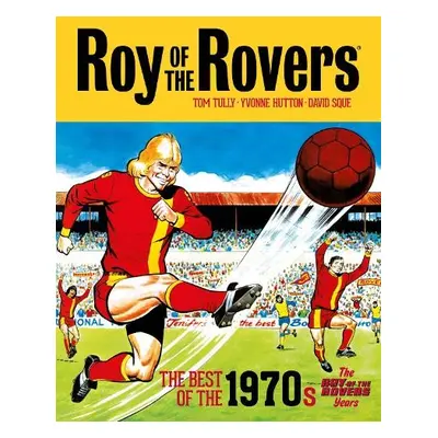 Roy of the Rovers: The Best of the 1970s - The Roy of the Rovers Years - Tully, Tom