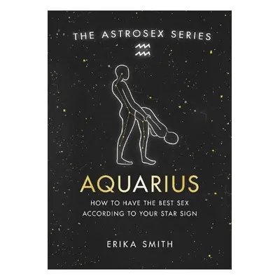 Astrosex: Aquarius - Smith, Erika W.