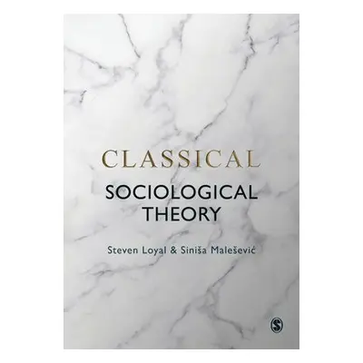 Classical Sociological Theory - Loyal, Steven a Malesevic, Sinisa