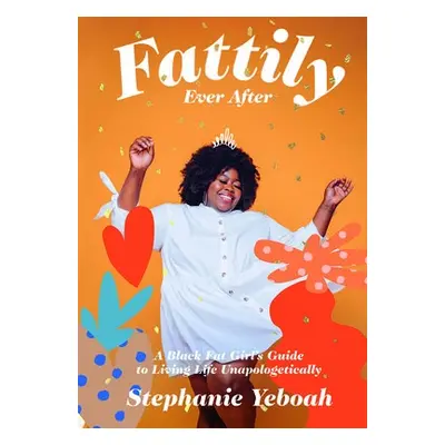 Fattily Ever After - Yeboah, Stephanie