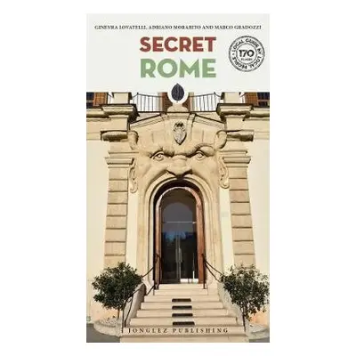 Secret Rome - An Unusual Travel Guide - Lovatelli, Ginevra a Morabito, Adriano a Lovatelli, Gine