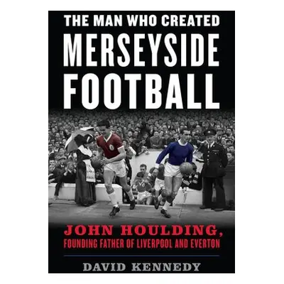 Man Who Created Merseyside Football - Kennedy, David