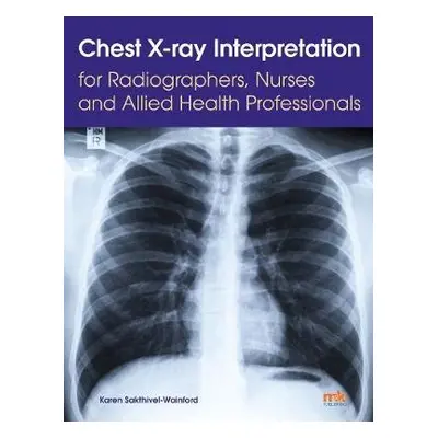 Chest X-ray Interpretation for Radiographers, Nurses and Allied Health Professionals