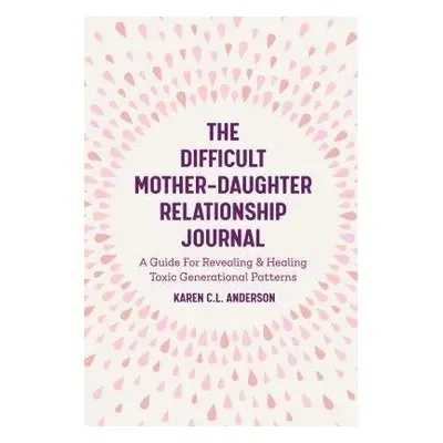 Difficult Mother-Daughter Relationship Journal - Anderson, Karen C.L.