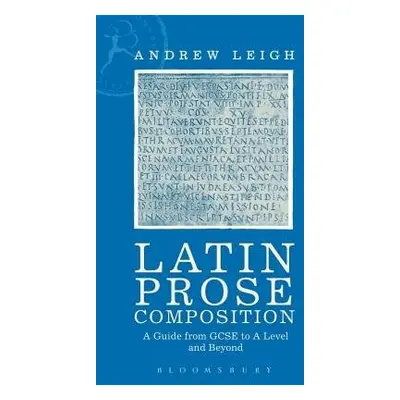 Latin Prose Composition - Leigh, Dr Andrew (Winchester College, UK)