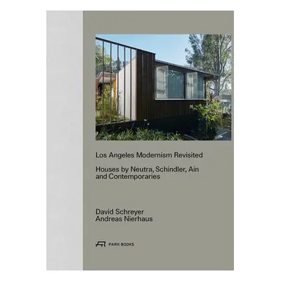 Los Angeles Modernism Revisited - Houses by Neutra, Schindler, Ain and Contemporaries - Schreyer