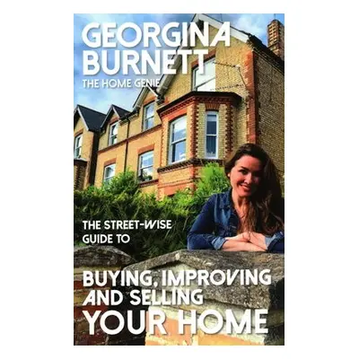 Street-wise Guide to Buying, Improving and Selling Your Home - Burnett, Georgina