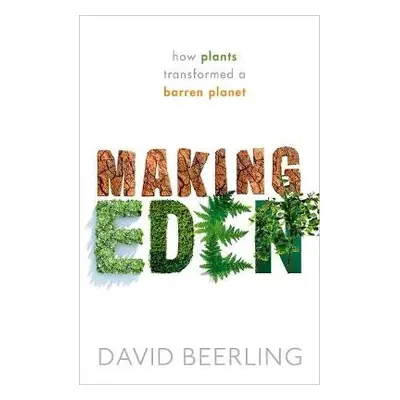 Making Eden - Beerling, David (Sorby Professor of Natural Sciences, and Director of the Leverhul