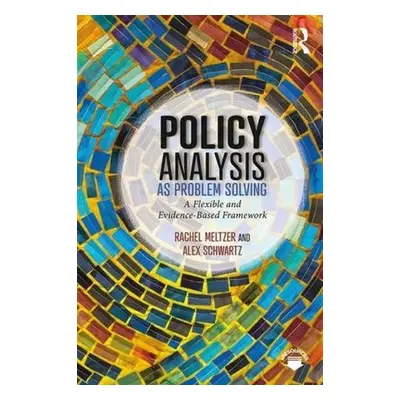 Policy Analysis as Problem Solving - Meltzer, Rachel a Schwartz, Alex