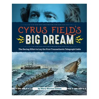 Cyrus Field's Big Dream - Cowen, Mary Morton