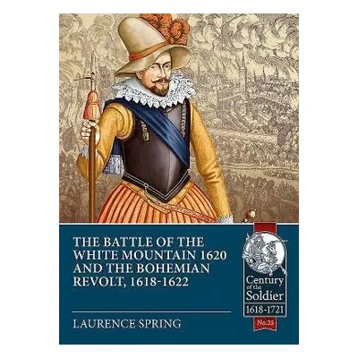 Battle of the White Mountain 1620 and the Bohemian Revolt, 1618-1622 - Spring, Laurence