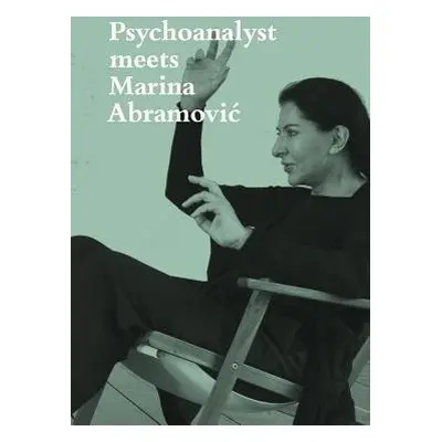 Psychoanalyst Meets Marina Abramovic - Abramovic, Marina a Fischer, Jeannette