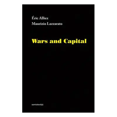 Wars and Capital - Alliez, Eric (Kingston University, London) a Lazzarato, Maurizio