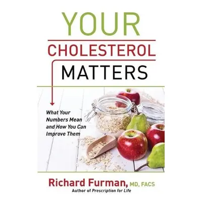 Your Cholesterol Matters – What Your Numbers Mean and How You Can Improve Them - Furman, Richard