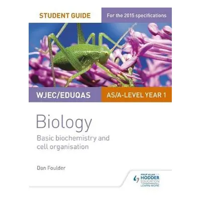 WJEC/Eduqas Biology AS/A Level Year 1 Student Guide: Basic biochemistry and cell organisation - 