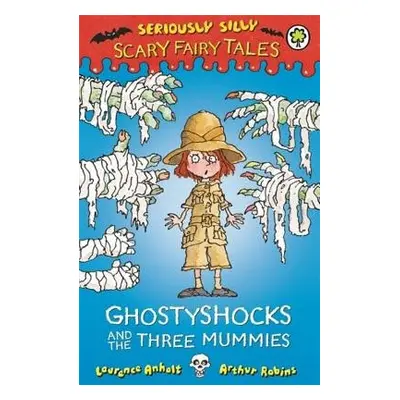 Seriously Silly: Scary Fairy Tales: Ghostyshocks and the Three Mummies - Anholt, Laurence